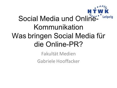 Social Media und Online- Kommunikation Was bringen Social Media für die Online-PR? Fakultät Medien Gabriele Hooffacker.