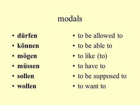 Modals dürfen können mögen müssen sollen wollen to be allowed to to be able to to like (to) to have to to be supposed to to want to.