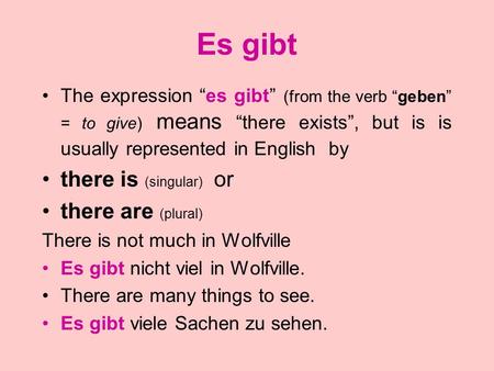 Es gibt there is (singular) or there are (plural)