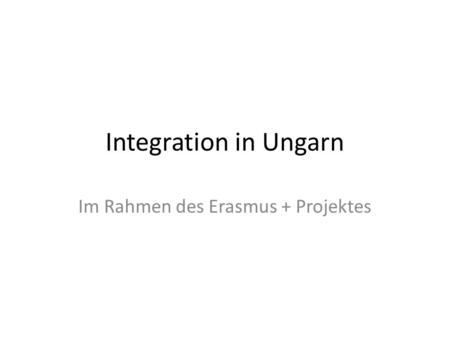 Integration in Ungarn Im Rahmen des Erasmus + Projektes.