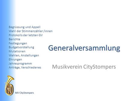 MV CityStompers Generalversammlung Musikverein CityStompers Begrüssung und Appell Wahl der Stimmenzähler /innen Protokolls der letzten GV Berichte Festlegungen.