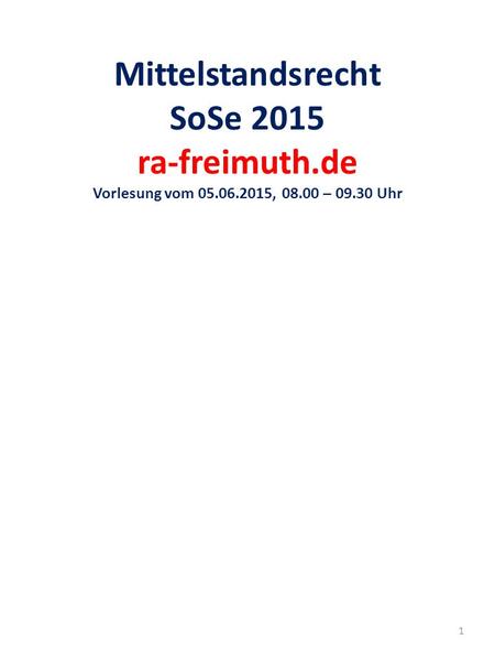 Mittelstandsrecht SoSe 2015 ra-freimuth.de Vorlesung vom 05.06.2015, 08.00 – 09.30 Uhr 1.