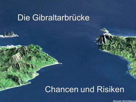 Die Gibraltarbrücke Chancen und Risiken Bildquelle: NASA/Wikipedia.