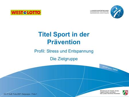 Titel Sport in der Prävention Profil: Stress und Entspannung Die Zielgruppe 412 P-SuE Folie 2007 Zielgruppe - Folie 1.