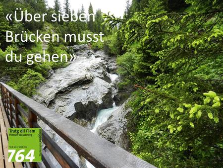 «Über sieben Brücken musst du gehen» 21.6.2015. Die Macher hinter dem Trutg dil Flem« Der Hauptakteur des Flimser Wasserwegs ist die Natur und die Landschaft.