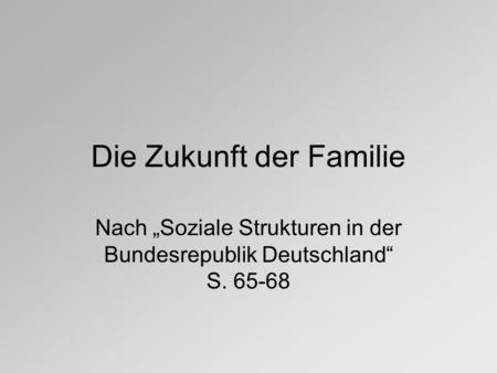 Die Zukunft der Familie Nach „Soziale Strukturen in der Bundesrepublik Deutschland“ S. 65-68.