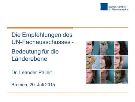 Die Empfehlungen des UN-Fachausschusses – Bedeutung für die Länderebene Dr. Leander Palleit Bremen, 20. Juli 2015.