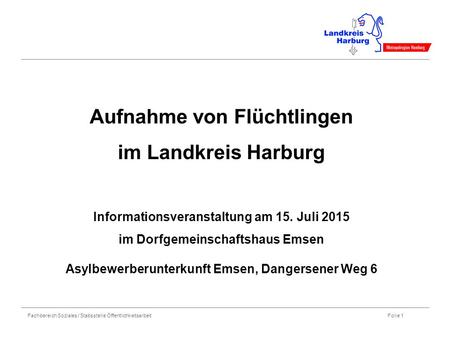 Aufnahme von Flüchtlingen im Landkreis Harburg Informationsveranstaltung am 15. Juli 2015 im Dorfgemeinschaftshaus Emsen Asylbewerberunterkunft.