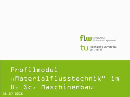 Profilmodul „Materialflusstechnik“ im B. Sc. Maschinenbau 08.07.2015.