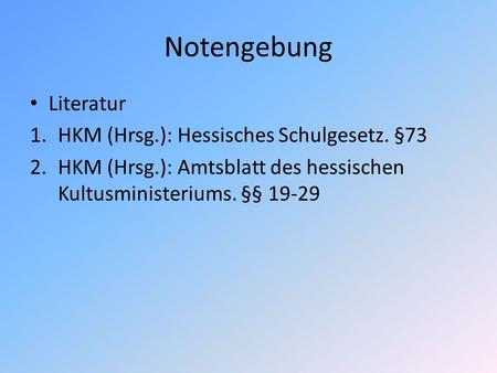 Notengebung Literatur HKM (Hrsg.): Hessisches Schulgesetz. §73