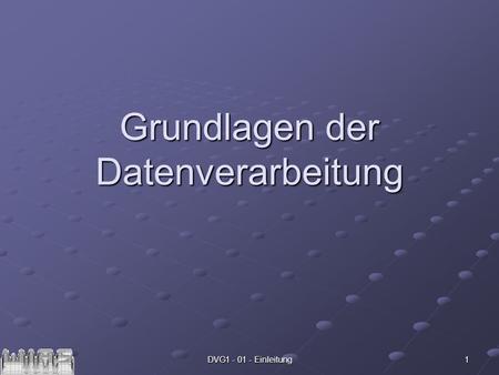 DVG1 - 01 - Einleitung 1 Grundlagen der Datenverarbeitung.