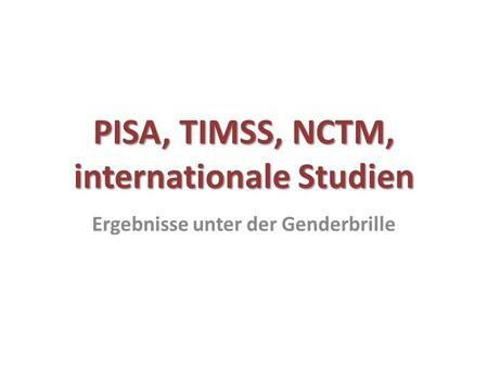 PISA, TIMSS, NCTM, internationale Studien Ergebnisse unter der Genderbrille.