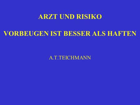 ARZT UND RISIKO VORBEUGEN IST BESSER ALS HAFTEN A.T.TEICHMANN.