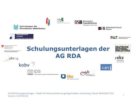 Schulungsunterlagen der AG RDA 1 Vertretungen der Öffentlichen Bibliotheken AG RDA Schulungsunterlagen – Modul 5 B: Körperschaften als geistige Schöpfer.