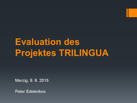 Evaluation des Projektes TRILINGUA Merzig, 9. 6. 2015 Peter Edelenbos.