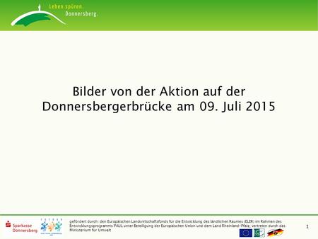 Bilder von der Aktion auf der Donnersbergerbrücke am 09. Juli 2015 1 gefördert durch: den Europäischen Landwirtschaftsfonds für die Entwicklung des ländlichen.