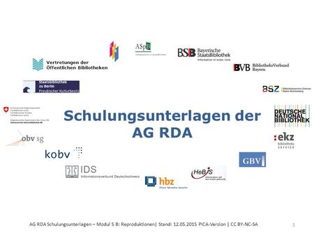 Schulungsunterlagen der AG RDA 1 Vertretungen der Öffentlichen Bibliotheken AG RDA Schulungsunterlagen – Modul 5 B: Reproduktionen| Stand: 12.05.2015 PICA-Version.