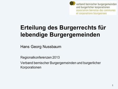 Erteilung des Burgerrechts für lebendige Burgergemeinden Hans Georg Nussbaum Regionalkonferenzen 2013 Verband bernischer Burgergemeinden und burgerlicher.