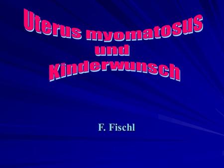 Uterus myomatosus und Kinderwunsch F. Fischl.