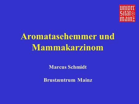 Aromatasehemmer und Mammakarzinom Marcus Schmidt Brustzentrum Mainz
