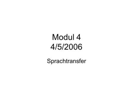 Modul 4 4/5/2006 Sprachtransfer.