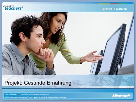 © 2008 Microsoft Deutschland GmbH, www.microsoft.de, Alle Rechte vorbehalten. Folie 1 | Montag, 27. Januar 2014 | innovative-teachers.de Projekt: Gesunde.