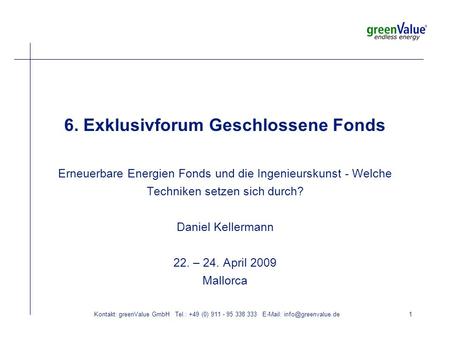 Kontakt: greenValue GmbH Tel.: +49 (0) 911 - 95 338 333   6. Exklusivforum Geschlossene Fonds Erneuerbare Energien Fonds und.