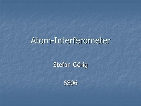 Atom-Interferometer Stefan Görig SS06.