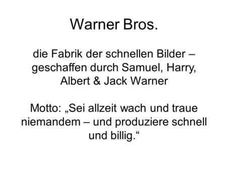 Warner Bros. die Fabrik der schnellen Bilder – geschaffen durch Samuel, Harry, Albert & Jack Warner Motto: Sei allzeit wach und traue niemandem – und produziere.