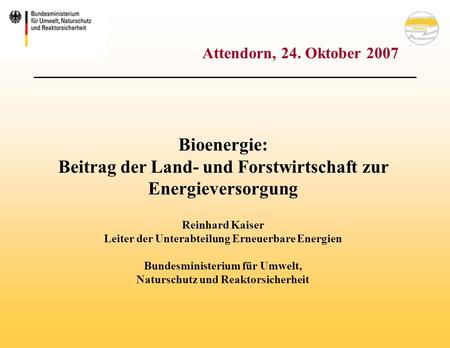Bioenergie: Beitrag der Land- und Forstwirtschaft zur Energieversorgung Reinhard Kaiser Leiter der Unterabteilung Erneuerbare Energien Bundesministerium.
