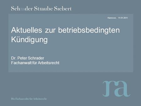 Hannover,11.01.2011 Aktuelles zur betriebsbedingten Kündigung Dr. Peter Schrader Fachanwalt für Arbeitsrecht.