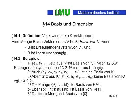 §14 Basis und Dimension (14.1) Definition: V sei wieder ein K-Vektorraum. Eine Menge B von Vektoren aus V heißt Basis von V, wenn B ist Erzeugendensystem.