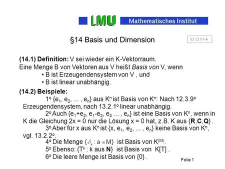 §14 Basis und Dimension 03.12.01 (14.1) Definition: V sei wieder ein K-Vektorraum. Eine Menge B von Vektoren aus V heißt Basis von V, wenn B ist Erzeugendensystem.