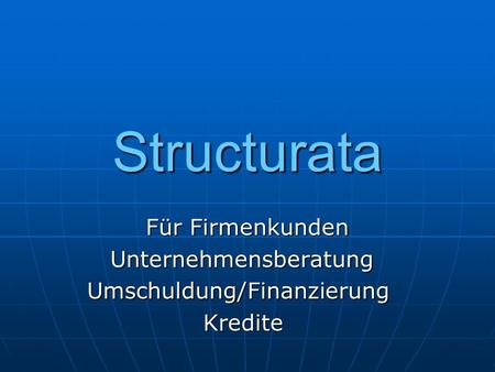 Structurata Für Firmenkunden Unternehmensberatung Unternehmensberatung Umschuldung/Finanzierung Umschuldung/Finanzierung Kredite Kredite.