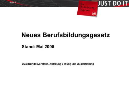 Seite 1 Neues Berufsbildungsgesetz Stand: Mai 2005 DGB Bundesvorstand, Abteilung Bildung und Qualifizierung.