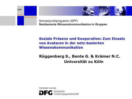 Schwerpunktprogramm (SPP) Netzbasierte Wissenskommunikation in Gruppen Gefördert von der Deutschen Forschungsgemeinschaft Soziale Präsenz und Kooperation: