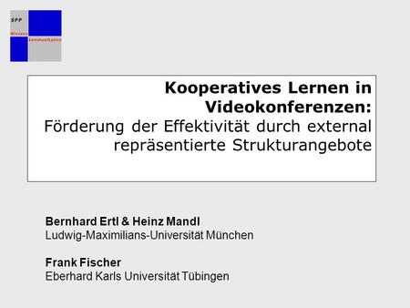 Kooperatives Lernen in Videokonferenzen: Förderung der Effektivität durch external repräsentierte Strukturangebote Bernhard Ertl & Heinz Mandl Ludwig-Maximilians-Universität.