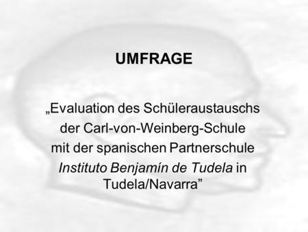 UMFRAGE Evaluation des Schüleraustauschs der Carl-von-Weinberg-Schule mit der spanischen Partnerschule Instituto Benjamín de Tudela in Tudela/Navarra.