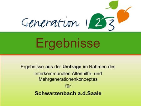 Ergebnisse aus der Umfrage im Rahmen des Interkommunalen Altenhilfe- und Mehrgenerationenkonzeptes für Schwarzenbach a.d.Saale Ergebnisse.