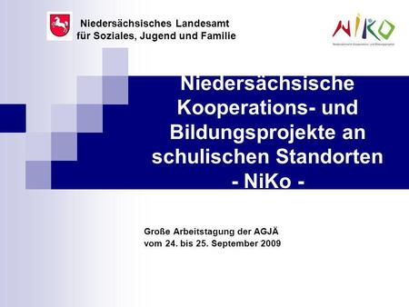 Niedersächsische Kooperations- und Bildungsprojekte an schulischen Standorten - NiKo - Große Arbeitstagung der AGJÄ vom 24. bis 25. September 2009 Niedersächsisches.