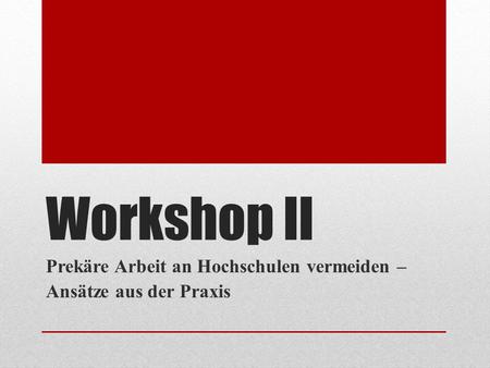 Workshop II Prekäre Arbeit an Hochschulen vermeiden – Ansätze aus der Praxis.