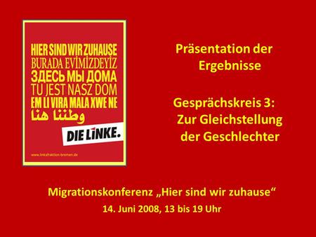 Präsentation der Ergebnisse Gesprächskreis 3: Zur Gleichstellung der Geschlechter Migrationskonferenz Hier sind wir zuhause 14. Juni 2008, 13 bis 19 Uhr.