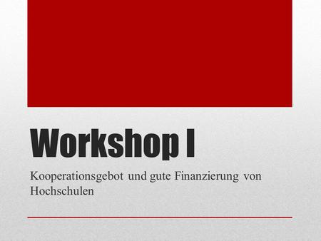 Workshop I Kooperationsgebot und gute Finanzierung von Hochschulen.
