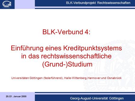 20./21. Januar 2005 BLK-Verbundprojekt Rechtswissenschaften Georg-August-Universität Göttingen BLK-Verbund 4: Einführung eines Kreditpunktsystems in das.
