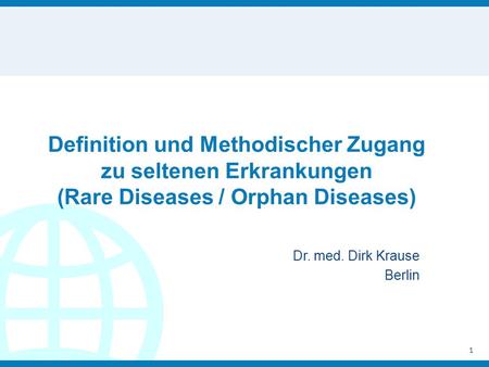 Definition und Methodischer Zugang zu seltenen Erkrankungen (Rare Diseases / Orphan Diseases) Dr. med. Dirk Krause Berlin.