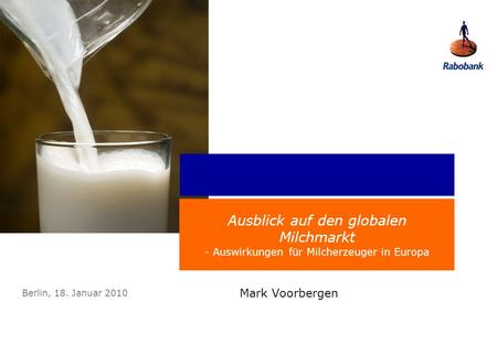 Monday, 27 March 2017 Ausblick auf den globalen Milchmarkt - Auswirkungen für Milcherzeuger in Europa Berlin, 18. Januar 2010 Mark Voorbergen.