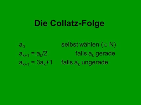 Die Collatz-Folge a0 selbst wählen ( N) ak+1 = ak/2 falls ak gerade