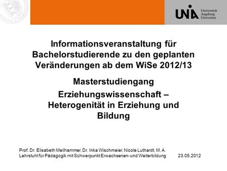 Informationsveranstaltung für Bachelorstudierende zu den geplanten Veränderungen ab dem WiSe 2012/13 Masterstudiengang Erziehungswissenschaft – Heterogenität.