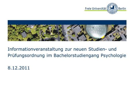 Informationveranstaltung zur neuen Studien- und Prüfungsordnung im Bachelorstudiengang Psychologie 8.12.2011.
