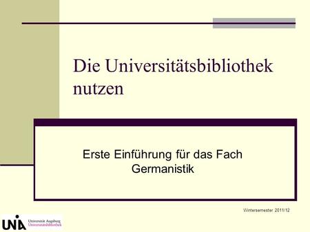 Die Universitätsbibliothek nutzen Erste Einführung für das Fach Germanistik Wintersemester 2011/12.